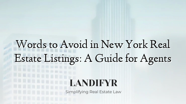 Words to Avoid in New York Real Estate Listings: A Guide for Agents