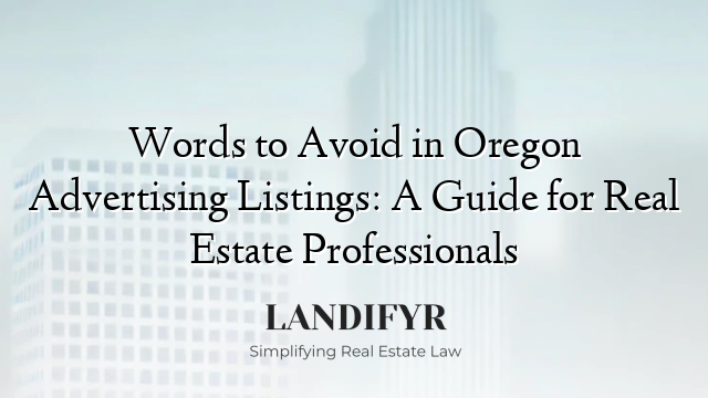 Words to Avoid in Oregon Advertising Listings: A Guide for Real Estate Professionals