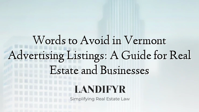 Words to Avoid in Vermont Advertising Listings: A Guide for Real Estate and Businesses