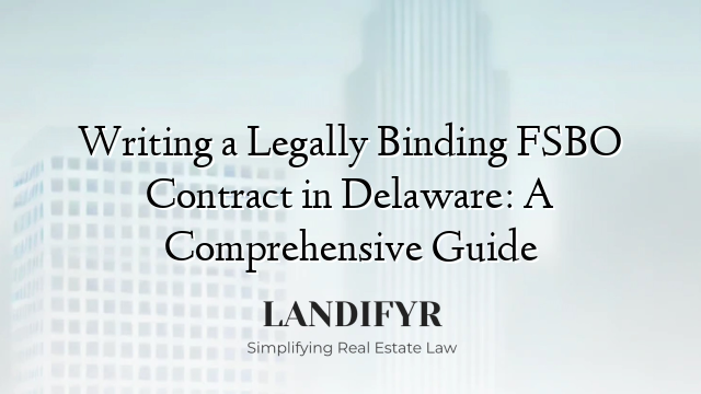 Writing a Legally Binding FSBO Contract in Delaware: A Comprehensive Guide