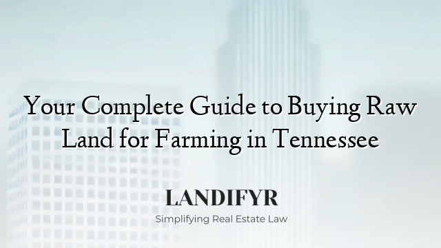 Your Complete Guide to Buying Raw Land for Farming in Tennessee