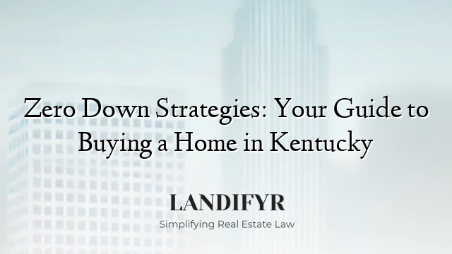Zero Down Strategies: Your Guide to Buying a Home in Kentucky