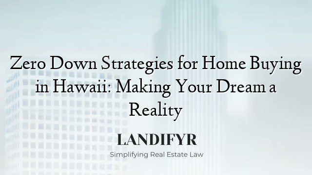 Zero Down Strategies for Home Buying in Hawaii: Making Your Dream a Reality