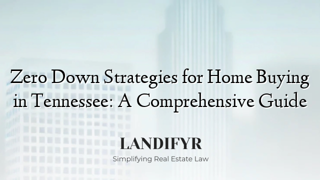 Zero Down Strategies for Home Buying in Tennessee: A Comprehensive Guide