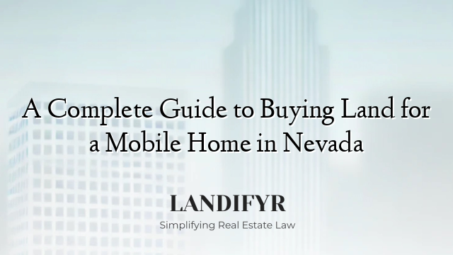 A Complete Guide to Buying Land for a Mobile Home in Nevada
