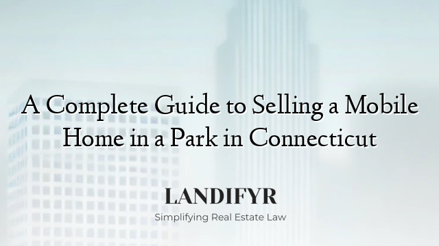 A Complete Guide to Selling a Mobile Home in a Park in Connecticut