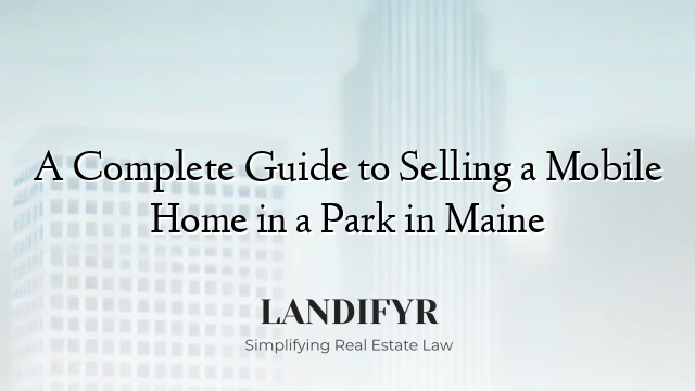 A Complete Guide to Selling a Mobile Home in a Park in Maine