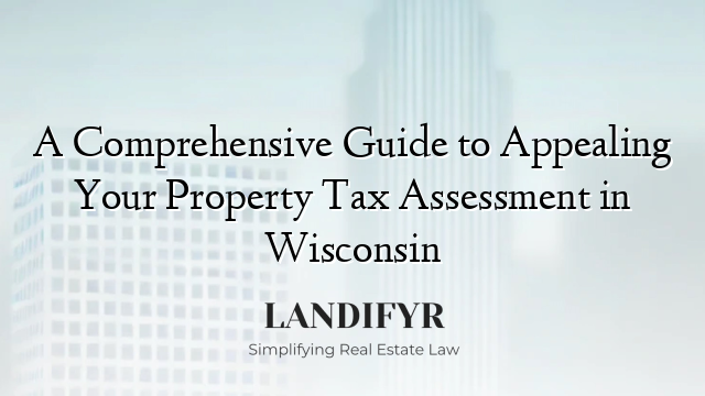 A Comprehensive Guide to Appealing Your Property Tax Assessment in Wisconsin
