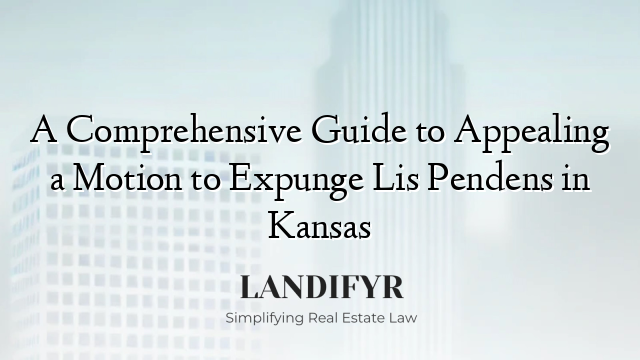 A Comprehensive Guide to Appealing a Motion to Expunge Lis Pendens in Kansas