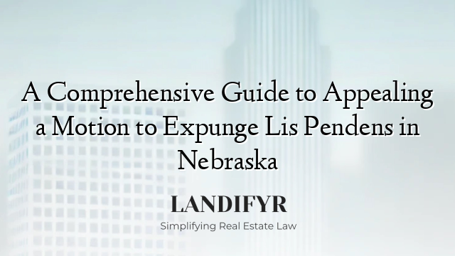 A Comprehensive Guide to Appealing a Motion to Expunge Lis Pendens in Nebraska