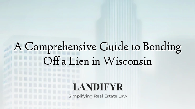A Comprehensive Guide to Bonding Off a Lien in Wisconsin