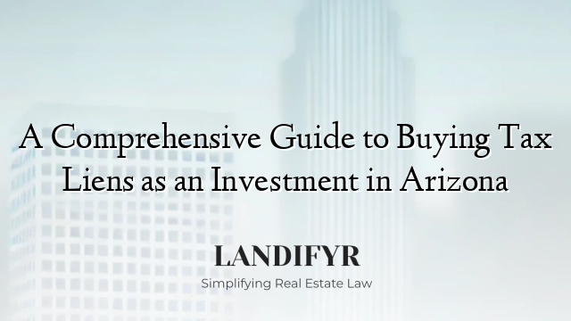 A Comprehensive Guide to Buying Tax Liens as an Investment in Arizona
