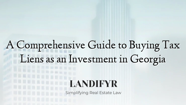A Comprehensive Guide to Buying Tax Liens as an Investment in Georgia