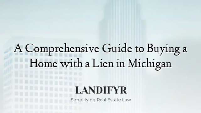 A Comprehensive Guide to Buying a Home with a Lien in Michigan