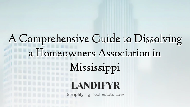 A Comprehensive Guide to Dissolving a Homeowners Association in Mississippi