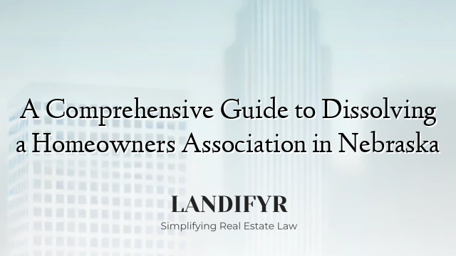 A Comprehensive Guide to Dissolving a Homeowners Association in Nebraska