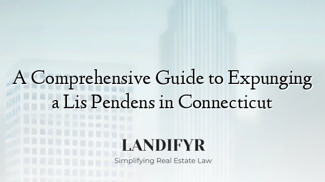 A Comprehensive Guide to Expunging a Lis Pendens in Connecticut