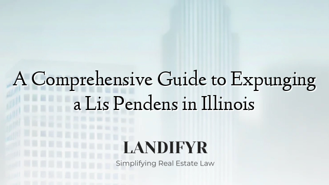 A Comprehensive Guide to Expunging a Lis Pendens in Illinois