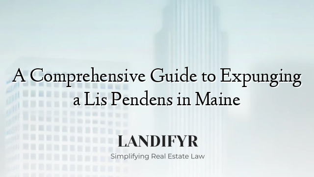 A Comprehensive Guide to Expunging a Lis Pendens in Maine
