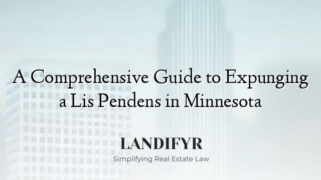 A Comprehensive Guide to Expunging a Lis Pendens in Minnesota