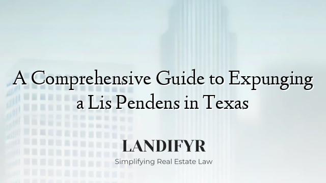 A Comprehensive Guide to Expunging a Lis Pendens in Texas