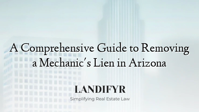 A Comprehensive Guide to Removing a Mechanic's Lien in Arizona