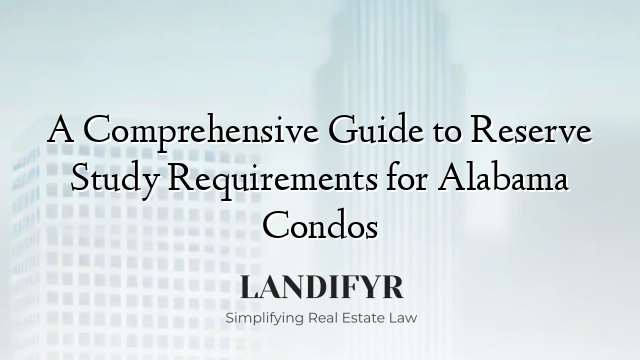 A Comprehensive Guide to Reserve Study Requirements for Alabama Condos