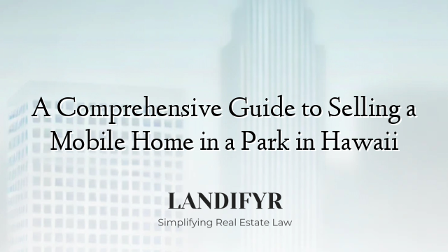 A Comprehensive Guide to Selling a Mobile Home in a Park in Hawaii