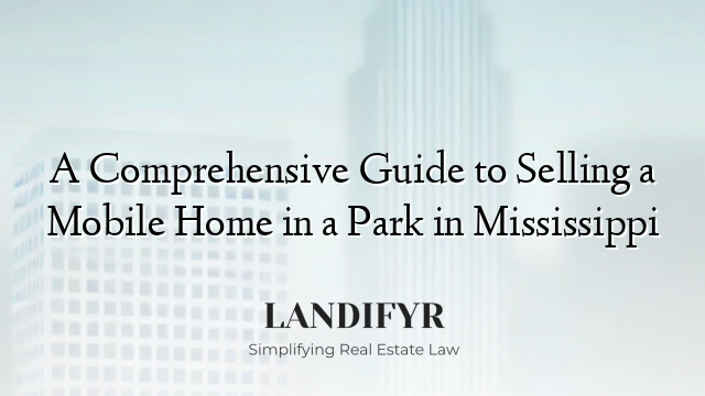 A Comprehensive Guide to Selling a Mobile Home in a Park in Mississippi