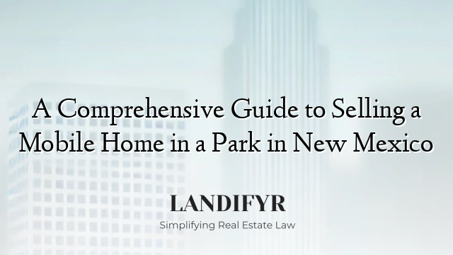 A Comprehensive Guide to Selling a Mobile Home in a Park in New Mexico