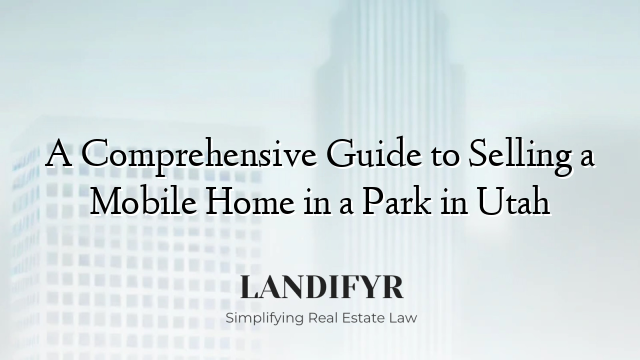 A Comprehensive Guide to Selling a Mobile Home in a Park in Utah