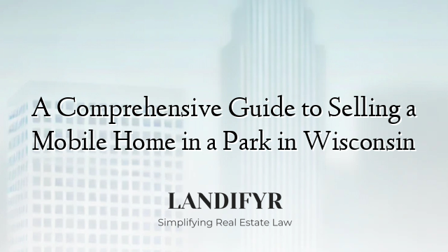 A Comprehensive Guide to Selling a Mobile Home in a Park in Wisconsin