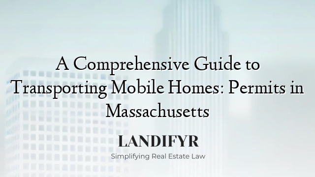A Comprehensive Guide to Transporting Mobile Homes: Permits in Massachusetts