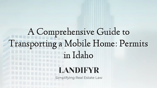 A Comprehensive Guide to Transporting a Mobile Home: Permits in Idaho