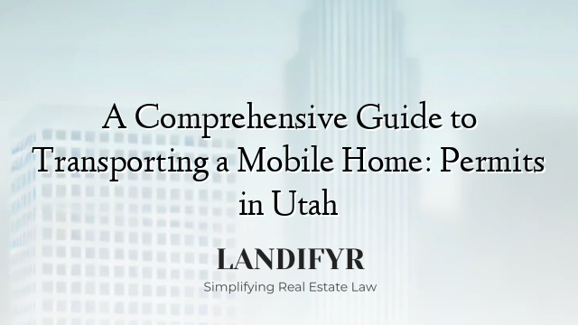 A Comprehensive Guide to Transporting a Mobile Home: Permits in Utah