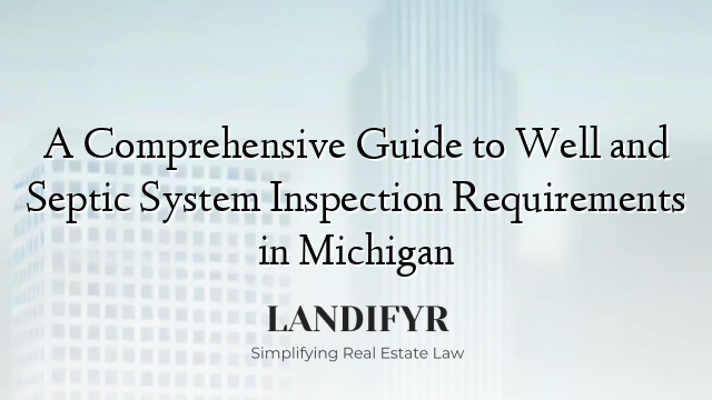 A Comprehensive Guide to Well and Septic System Inspection Requirements in Michigan