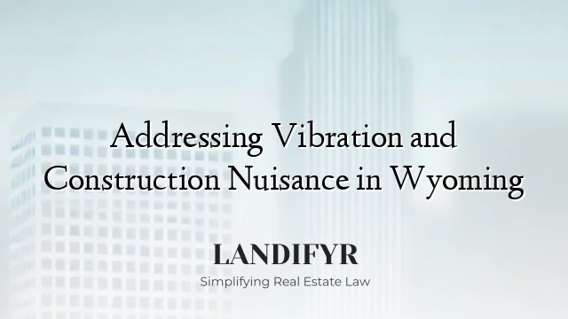 Addressing Vibration and Construction Nuisance in Wyoming