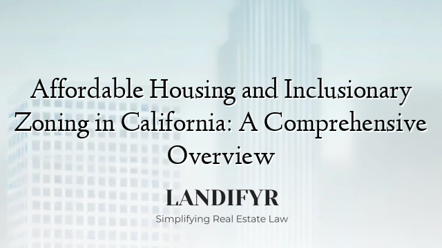 Affordable Housing and Inclusionary Zoning in California: A Comprehensive Overview