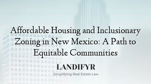 Affordable Housing and Inclusionary Zoning in New Mexico: A Path to Equitable Communities