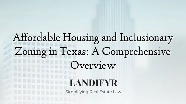 Affordable Housing and Inclusionary Zoning in Texas: A Comprehensive Overview