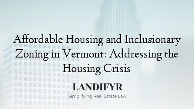 Affordable Housing and Inclusionary Zoning in Vermont: Addressing the Housing Crisis