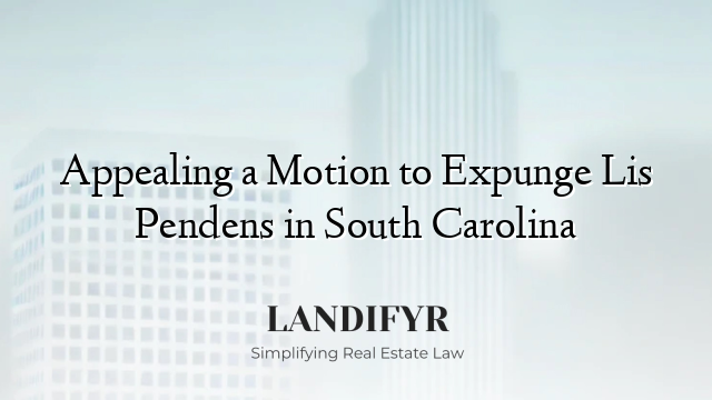 Appealing a Motion to Expunge Lis Pendens in South Carolina