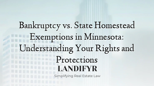 Bankruptcy vs. State Homestead Exemptions in Minnesota: Understanding Your Rights and Protections