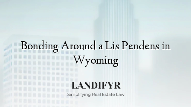 Bonding Around a Lis Pendens in Wyoming