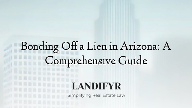 Bonding Off a Lien in Arizona: A Comprehensive Guide