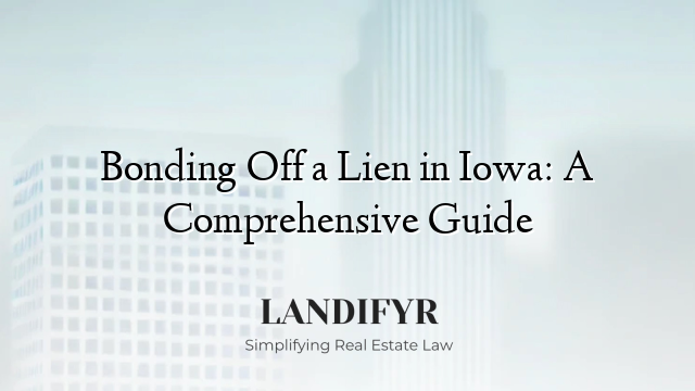 Bonding Off a Lien in Iowa: A Comprehensive Guide