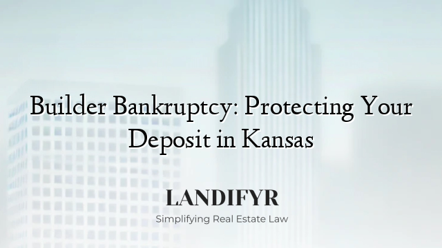 Builder Bankruptcy: Protecting Your Deposit in Kansas