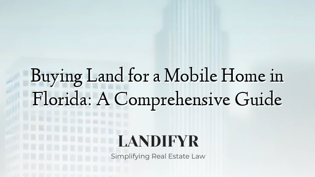 Buying Land for a Mobile Home in Florida: A Comprehensive Guide