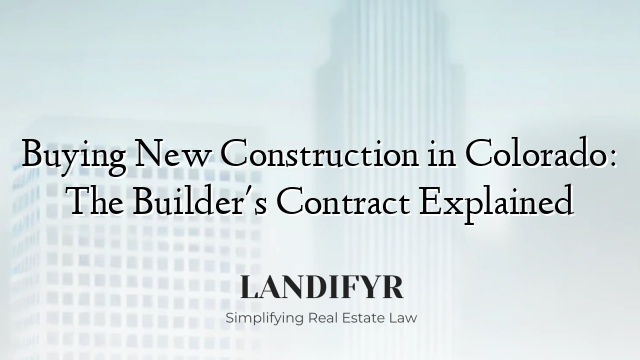 Buying New Construction in Colorado: The Builder's Contract Explained