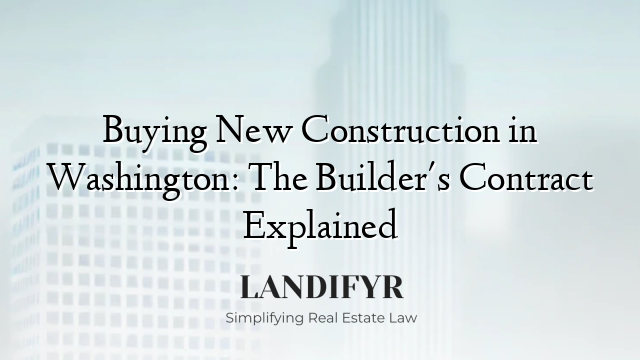 Buying New Construction in Washington: The Builder's Contract Explained